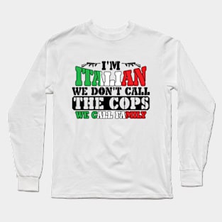 I'm Italian We Don't Call The Cops We Call Family Long Sleeve T-Shirt